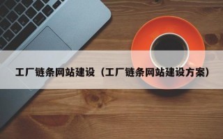 银川工厂链条网站建设（工厂链条网站建设方案）