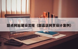 银川甜点网站建设流程（甜品店网页设计案例）