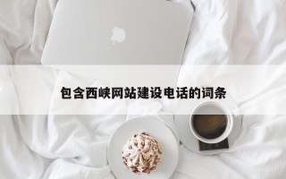 银川包含西峡网站建设电话的词条