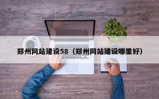 银川郑州网站建设58（郑州网站建设哪里好）