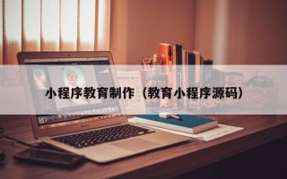 银川小程序教育制作（教育小程序源码）